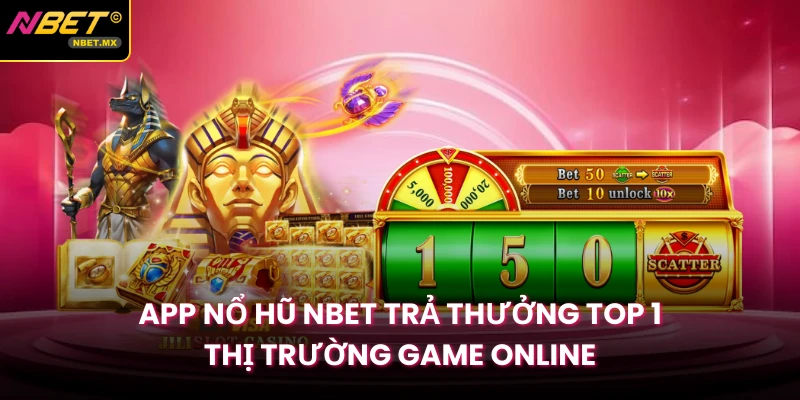 App Nổ Hũ NBET Trả Thưởng Top 1 Thị Trường Game Online
