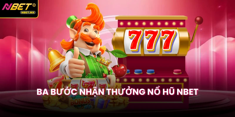 Ba bước nhận thưởng nổ hũ NBET