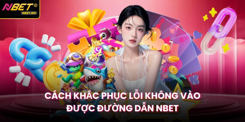 Cách khắc phục lỗi không vào được đường dẫn Nbet