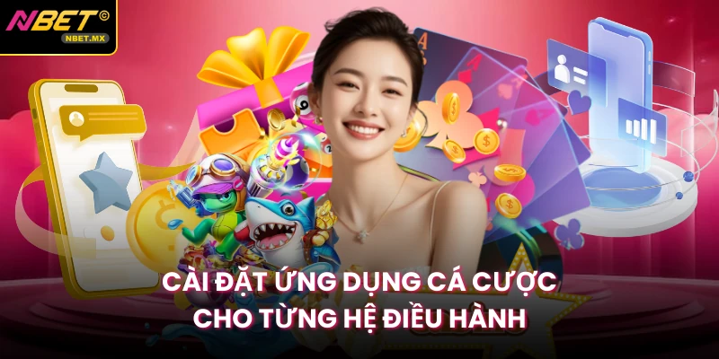 Cài đặt ứng dụng cá cược cho từng hệ điều hành