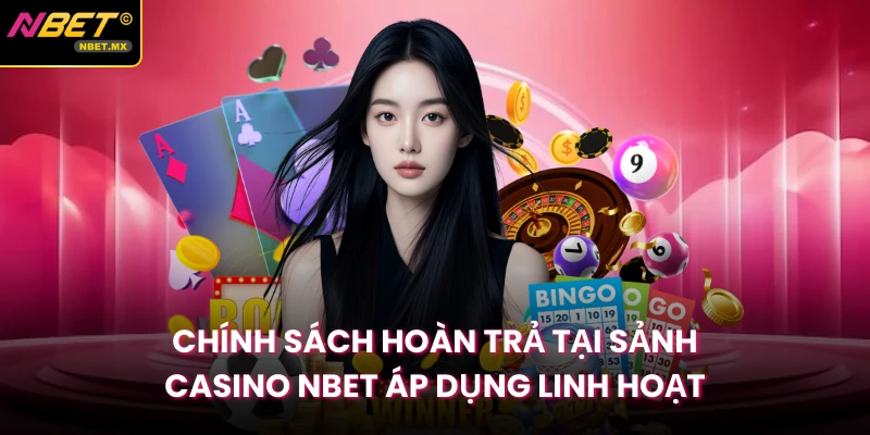 Chính Sách Hoàn Trả Tại Sảnh Casino NBET Áp Dụng Linh Hoạt