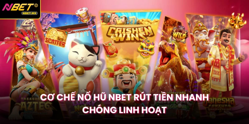 Cơ chế nổ hũ NBET rút tiền nhanh chóng linh hoạt