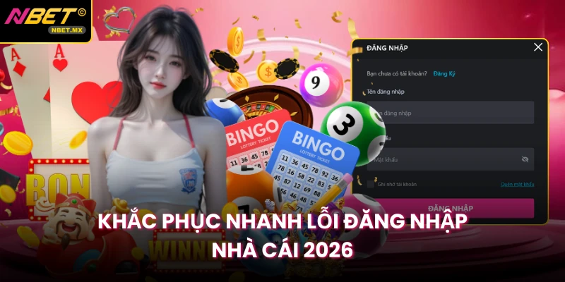 Khắc phục nhanh lỗi đăng nhập nhà cái 2026