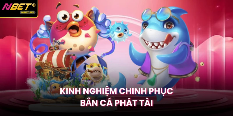 Kinh nghiệm chinh phục bắn cá phát tài
