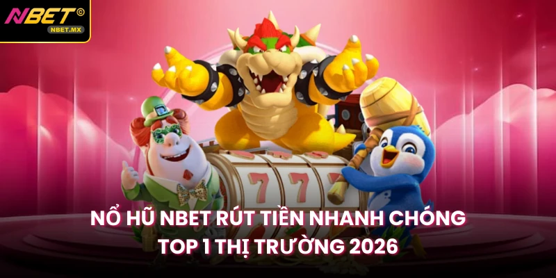 Nổ Hũ NBET Rút Tiền Nhanh Chóng Top 1 Thị Trường 2026