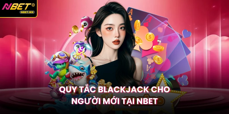 Quy tắc blackjack cho người mới tại NBET