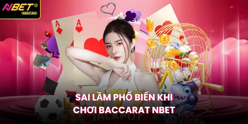 Sai lầm phổ biến khi chơi baccarat NBET