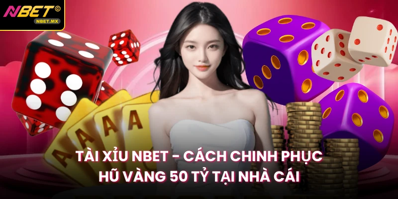 Tài Xỉu NBET Cách Chinh Phục Hũ Vàng 50 Tỷ Tại Nhà Cái